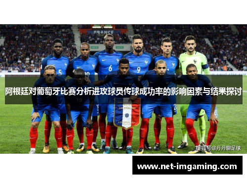 阿根廷对葡萄牙比赛分析进攻球员传球成功率的影响因素与结果探讨