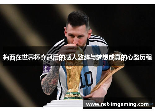 梅西在世界杯夺冠后的感人致辞与梦想成真的心路历程