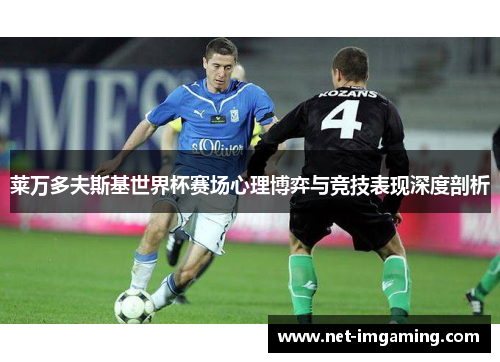 莱万多夫斯基世界杯赛场心理博弈与竞技表现深度剖析