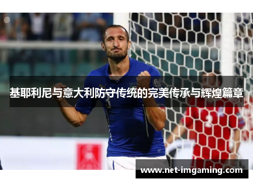 基耶利尼与意大利防守传统的完美传承与辉煌篇章