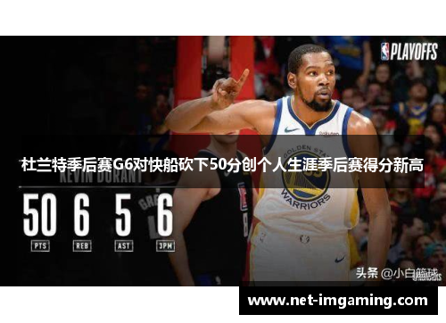 杜兰特季后赛G6对快船砍下50分创个人生涯季后赛得分新高