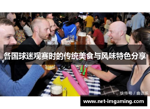各国球迷观赛时的传统美食与风味特色分享