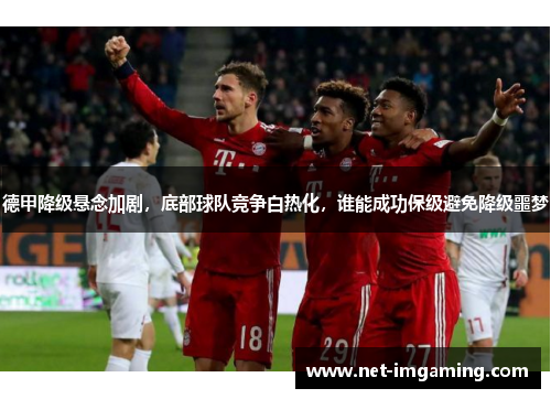 德甲降级悬念加剧，底部球队竞争白热化，谁能成功保级避免降级噩梦