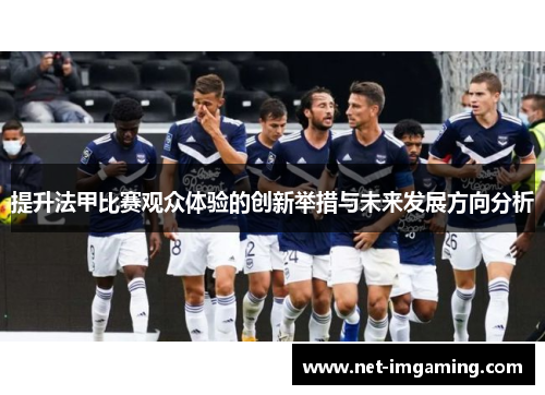 提升法甲比赛观众体验的创新举措与未来发展方向分析