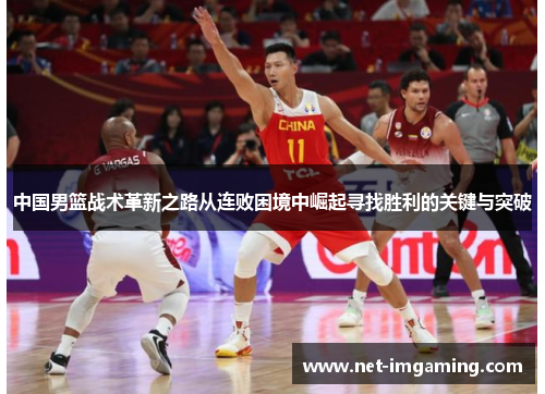 中国男篮战术革新之路从连败困境中崛起寻找胜利的关键与突破