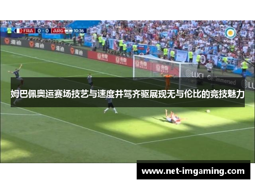 姆巴佩奥运赛场技艺与速度并驾齐驱展现无与伦比的竞技魅力