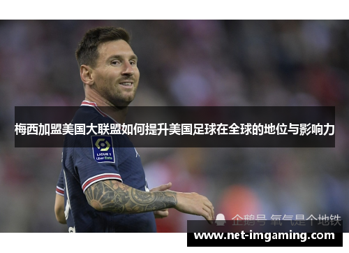 梅西加盟美国大联盟如何提升美国足球在全球的地位与影响力