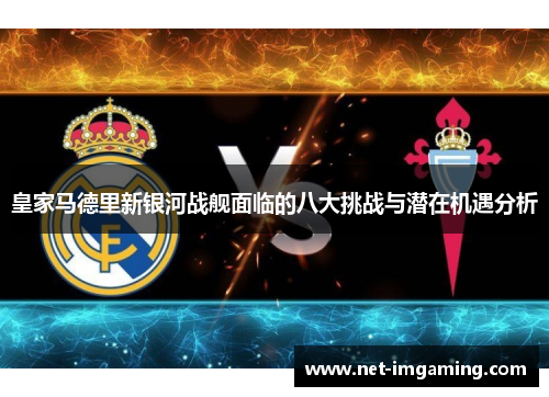 皇家马德里新银河战舰面临的八大挑战与潜在机遇分析