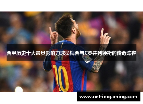 西甲历史十大最具影响力球员梅西与C罗并列领衔的传奇阵容