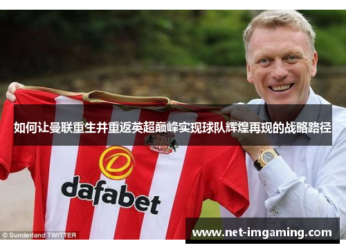 如何让曼联重生并重返英超巅峰实现球队辉煌再现的战略路径