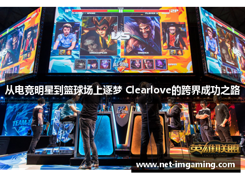 从电竞明星到篮球场上逐梦 Clearlove的跨界成功之路