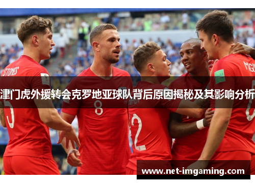 津门虎外援转会克罗地亚球队背后原因揭秘及其影响分析