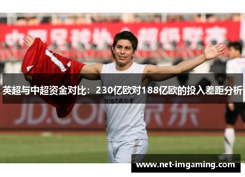 英超与中超资金对比：230亿欧对188亿欧的投入差距分析