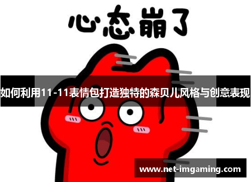 如何利用11-11表情包打造独特的森贝儿风格与创意表现