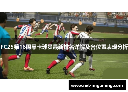 FC25第16周黑卡球员最新排名详解及各位置表现分析