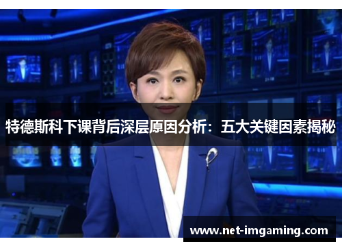 特德斯科下课背后深层原因分析：五大关键因素揭秘