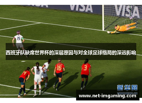 西班牙队缺席世界杯的深层原因与对全球足球格局的深远影响