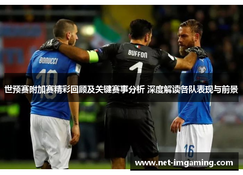 世预赛附加赛精彩回顾及关键赛事分析 深度解读各队表现与前景