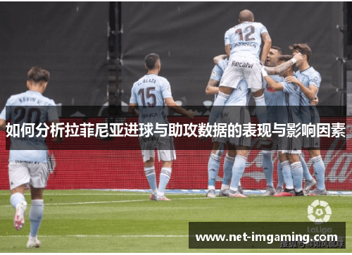 如何分析拉菲尼亚进球与助攻数据的表现与影响因素