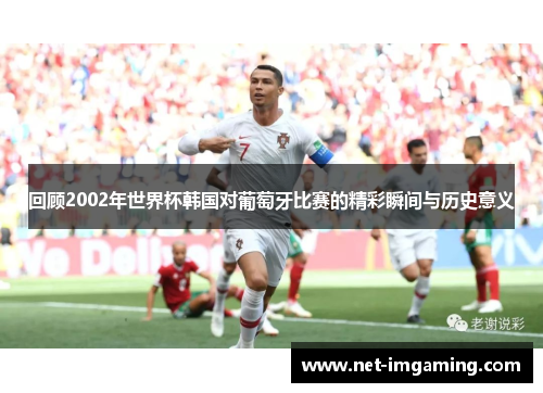 回顾2002年世界杯韩国对葡萄牙比赛的精彩瞬间与历史意义