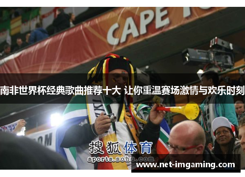 南非世界杯经典歌曲推荐十大 让你重温赛场激情与欢乐时刻