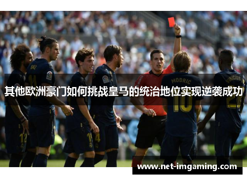 其他欧洲豪门如何挑战皇马的统治地位实现逆袭成功