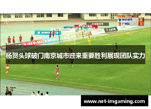 杨贺头球破门南京城市迎来重要胜利展现团队实力