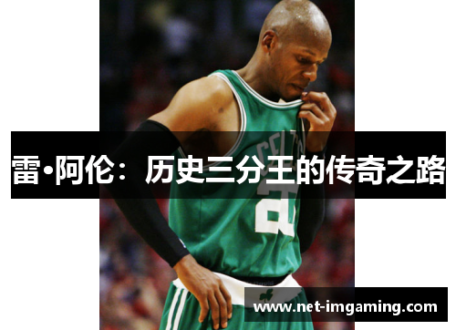 雷·阿伦：历史三分王的传奇之路