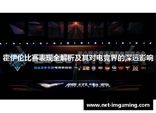 霍伊伦比赛表现全解析及其对电竞界的深远影响